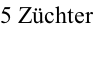 5 Züchter